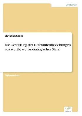 Sauer |  Die Gestaltung der Lieferantenbeziehungen aus wettbewerbsstrategischer Sicht | Buch |  Sack Fachmedien