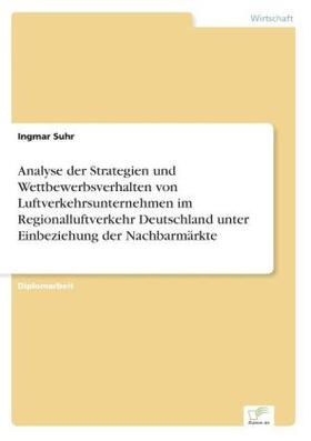 Suhr |  Analyse der Strategien und Wettbewerbsverhalten von Luftverkehrsunternehmen im Regionalluftverkehr Deutschland unter Einbeziehung der Nachbarmärkte | Buch |  Sack Fachmedien