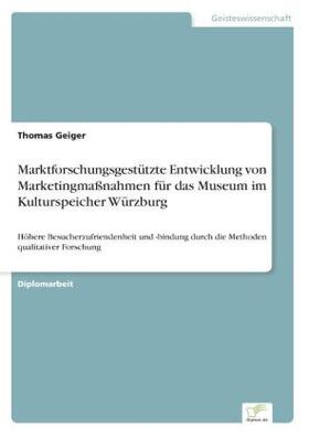 Geiger |  Marktforschungsgestützte Entwicklung von Marketingmaßnahmen für das Museum im Kulturspeicher Würzburg | Buch |  Sack Fachmedien