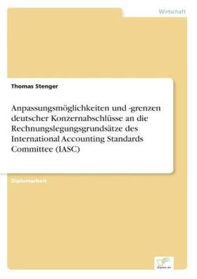 Stenger |  Anpassungsmöglichkeiten und -grenzen deutscher Konzernabschlüsse an die Rechnungslegungsgrundsätze des International Accounting Standards Committee (IASC) | Buch |  Sack Fachmedien