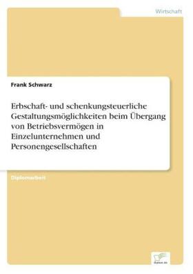 Schwarz |  Erbschaft- und schenkungsteuerliche Gestaltungsmöglichkeiten beim Übergang von Betriebsvermögen in Einzelunternehmen und Personengesellschaften | Buch |  Sack Fachmedien