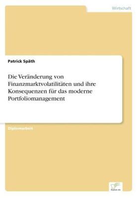 Späth |  Die Veränderung von Finanzmarktvolatilitäten und ihre Konsequenzen für das moderne Portfoliomanagement | Buch |  Sack Fachmedien