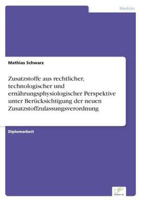 Schwarz |  Zusatzstoffe aus rechtlicher, technologischer und ernährungsphysiologischer Perspektive unter Berücksichtigung der neuen Zusatzstoffzulassungsverordnung | Buch |  Sack Fachmedien