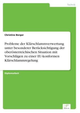 Berger |  Probleme der Klärschlammverwertung unter besonderer Berücksichtigung der oberösterreichischen Situation mit Vorschlägen zu einer EU-konformen Klärschlammregelung | Buch |  Sack Fachmedien