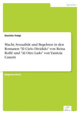 Voigt |  Macht, Sexualität und Begehren in den Romanen "El Cielo Dividido" von Reina Roffé und "Al Otro Lado" von Yanitzia Canetti | Buch |  Sack Fachmedien