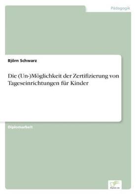 Schwarz |  Die (Un-)Möglichkeit der Zertifizierung von Tageseinrichtungen für Kinder | Buch |  Sack Fachmedien
