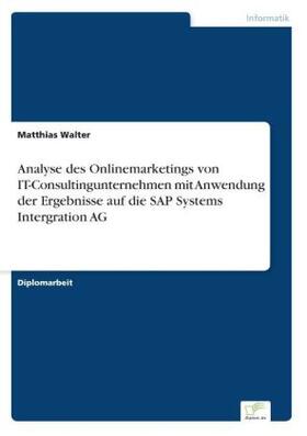 Walter |  Analyse des Onlinemarketings von IT-Consultingunternehmen mit Anwendung der Ergebnisse auf die SAP Systems Intergration AG | Buch |  Sack Fachmedien