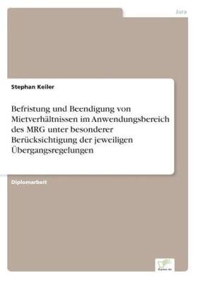 Keiler |  Befristung und Beendigung von Mietverhältnissen im Anwendungsbereich des MRG unter besonderer Berücksichtigung der jeweiligen Übergangsregelungen | Buch |  Sack Fachmedien