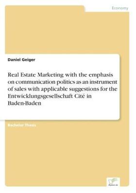 Geiger |  Real Estate Marketing with the emphasis on communication politics as an instrument of sales with applicable suggestions for the Entwicklungsgesellschaft Cité in Baden-Baden | Buch |  Sack Fachmedien
