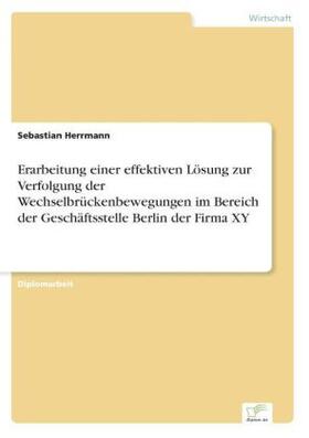Herrmann |  Erarbeitung einer effektiven Lösung zur Verfolgung der Wechselbrückenbewegungen im Bereich der Geschäftsstelle Berlin der Firma XY | Buch |  Sack Fachmedien