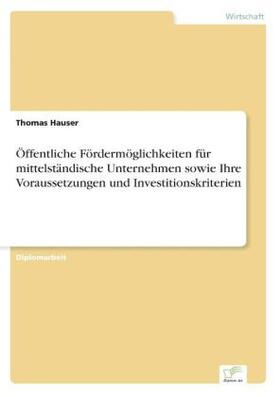 Hauser |  Öffentliche Fördermöglichkeiten für mittelständische Unternehmen sowie Ihre Voraussetzungen und Investitionskriterien | Buch |  Sack Fachmedien