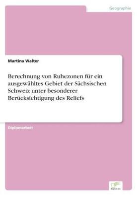 Walter |  Berechnung von Ruhezonen für ein ausgewähltes Gebiet der Sächsischen Schweiz unter besonderer Berücksichtigung des Reliefs | Buch |  Sack Fachmedien