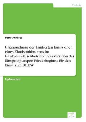 Achilles |  Untersuchung der limitierten Emissionen eines Zündstrahlmotors im Gas-Diesel-Mischbetrieb unter Variation des Einspritzpumpen-Förderbeginns für den Einsatz im BHKW | Buch |  Sack Fachmedien