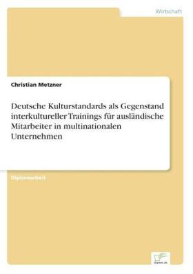 Metzner |  Deutsche Kulturstandards als Gegenstand interkultureller Trainings für ausländische Mitarbeiter in multinationalen Unternehmen | Buch |  Sack Fachmedien