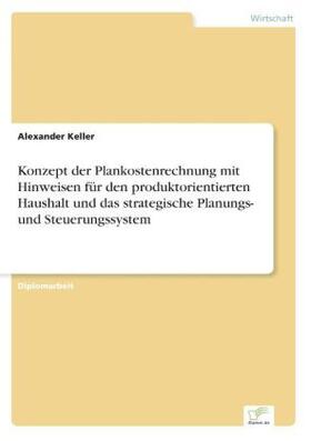 Keller |  Konzept der Plankostenrechnung mit Hinweisen für den produktorientierten Haushalt und das strategische Planungs- und Steuerungssystem | Buch |  Sack Fachmedien