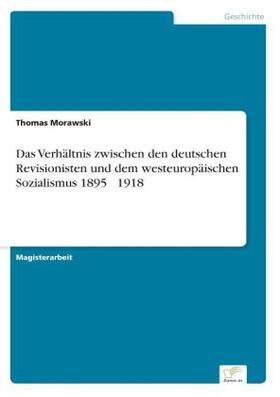 Morawski |  Das Verhältnis zwischen den deutschen Revisionisten und dem westeuropäischen Sozialismus 1895  1918 | Buch |  Sack Fachmedien