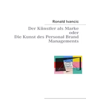 Ivancic |  Der Künstler als Marke oder Die Kunst des Personal Brand Managements | Buch |  Sack Fachmedien