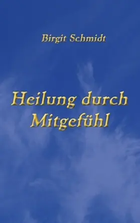 Schmidt |  Heilung durch Mitgefühl | Buch |  Sack Fachmedien