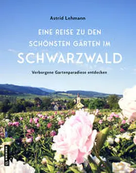 Lehmann |  Eine Reise zu den schönsten Gärten im Schwarzwald | Buch |  Sack Fachmedien