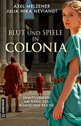 Melzener / Neviandt |  Blut und Spiele in Colonia | Buch |  Sack Fachmedien