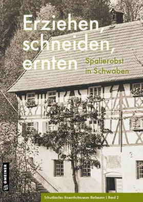 Schwäbisches Freilichtmuseum Illerbeueren / Kemmer / Niethammer |  Erziehen, schneiden, ernten | Buch |  Sack Fachmedien