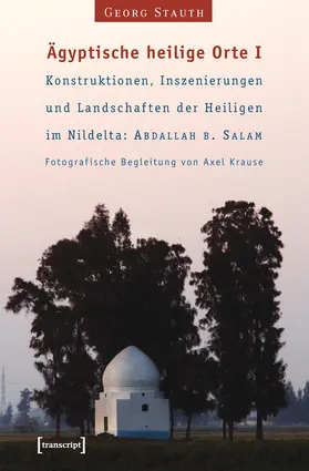 Stauth |  Ägyptische heilige Orte I: Konstruktionen, Inszenierungen und Landschaften der Heiligen im Nildelta: 'Abdallah b. Salam | eBook | Sack Fachmedien