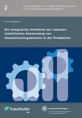 Wagner / Fraunhofer IAO, Stuttgart |  Ein integriertes Verfahren zur robusten statistischen Auswertung von Simulationsergebnissen in der Produktion | Buch |  Sack Fachmedien