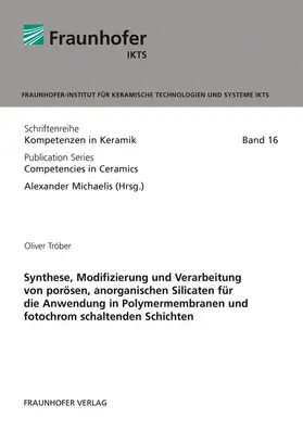 Tröber / Michaelis / Fraunhofer IKTS, Dresden |  Synthese, Modifizierung und Verarbeitung von porösen, anorganischen Silicaten für die Anwendung in Polymermembranen und fotochrom schaltenden Schichten | Buch |  Sack Fachmedien