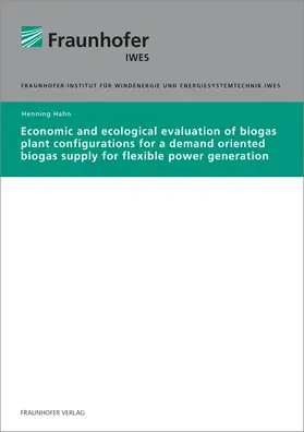 Hahn / Fraunhofer Institut für Windenergie und Energiesystemtechnik (IWES), Kassel |  Economic and ecological evaluation of biogas plant configurations for a demand oriented biogas supply for flexible power generation | Buch |  Sack Fachmedien