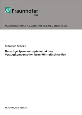 Schulze / Fraunhofer IWS |  Neuartige Spannkonzepte mit aktiver Verzugskompensation beim Rührreibschweißen | Buch |  Sack Fachmedien