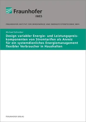 Schreiber / Fraunhofer IWES |  Design variabler Energie- und Leistungspreiskomponenten von Stromtarifen als Anreiz für ein systemdienliches Energiemanagement flexibler Verbraucher in Haushalten | Buch |  Sack Fachmedien