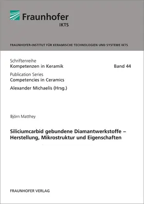 Michaelis / Matthey / Fraunhofer IKTS, Dresden |  Siliciumcarbid gebundene Diamantwerkstoffe - Herstellung, Mikrostruktur und Eigenschaften | Buch |  Sack Fachmedien