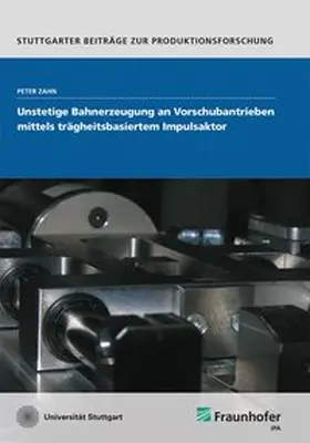 Zahn / Fraunhofer IPA, Stuttgart |  Unstetige Bahnerzeugung an Vorschubantrieben mittels trägheitsbasiertem Impulsaktor | Buch |  Sack Fachmedien