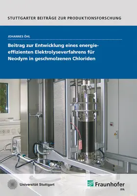 Öhl / Fraunhofer IPA, Stuttgart |  Beitrag zur Entwicklung eines energieeffizienten Elektrolyseverfahrens für Neodym in geschmolzenen Chloriden. | Buch |  Sack Fachmedien