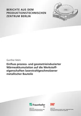 Rethmeier / Mohr / Fraunhofer IPK, Berlin |  Einfluss prozess- und geometrieinduzierter Wärmeakkumulation auf die Werkstoffeigenschaften laserstrahlgeschmolzener metallischer Bauteile. | Buch |  Sack Fachmedien