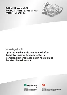 Oberschmidt / Jagodzinski / Fraunhofer IPK, Berlin |  Optimierung der optischen Eigenschaften diamantzerspanter Beugungsgitter mit mehreren Freiheitsgraden durch Minimierung der Maschinenkinematik. | Buch |  Sack Fachmedien