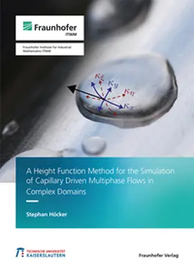 Höcker / Fraunhofer ITWM |  A Height Function Method for the Simulation of Capillary Driven Multiphase Flows in Complex Domains. | Buch |  Sack Fachmedien