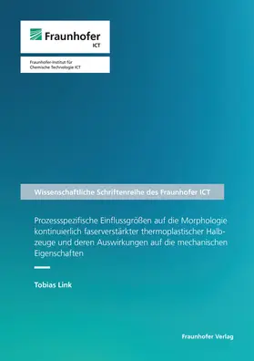 Link / Fraunhofer ICT, Pfinztal |  Prozessspezifische Einflussgrößen auf die Morphologie kontinuierlich faserverstärkter thermoplastischer Halbzeuge und deren Auswirkungen auf die mechanischen Eigenschaften | Buch |  Sack Fachmedien