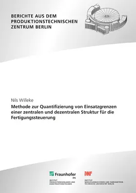 Willeke / Uhlmann / Fraunhofer IPK, Berlin; TU Berlin, Institut für Werkzeugmaschinen und Fabrikbetrieb -IWF- |  Methode zur Quantifizierung von Einsatzgrenzen einer zentralen und dezentralen Struktur für die Fertigungssteuerung | Buch |  Sack Fachmedien