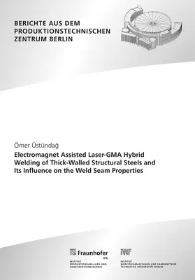 Üstündag / Rethmeier / Fraunhofer IPK, Berlin; TU Berlin, Institut für Werkzeugmaschinen und Fabrikbetrieb -IWF- |  Electromagnet Assisted Laser-GMA Hybrid Welding of Thick-Walled Structural Steels and Its Influence on the Weld Seam Properties | Buch |  Sack Fachmedien