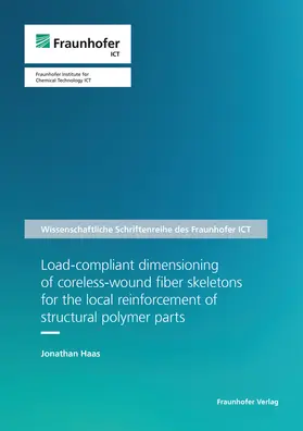Haas / Fraunhofer ICT, Pfinztal |  Load-compliant dimensioning of coreless-wound fiber skeletons for the local reinforcement of structural polymer parts | Buch |  Sack Fachmedien