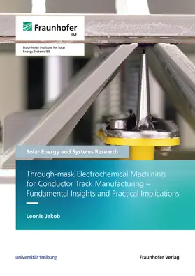 Jakob / Fraunhofer ISE |  Through-mask Electrochemical Machining for Conductor Track Manufacturing - Fundamental Insights and Practical Implications | Buch |  Sack Fachmedien