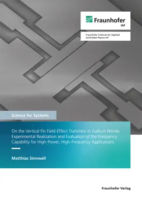 Sinnwell / Fraunhofer IAF, Freiburg |  On the Vertical Fin Field-Effect Transistor in Gallium Nitride: Experimental Realization and Evaluation of the Frequency Capability for High-Power, High-Frequency Applications | Buch |  Sack Fachmedien