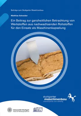Schneider / Möhring / Universität Stuttgart, Institut für Werkzeugmaschinen IfW |  Ein Beitrag zur ganzheitlichen Betrachtung von Werkstoffen aus nachwachsenden Rohstoffen für den Einsatz als Maschinenkapselung | Buch |  Sack Fachmedien