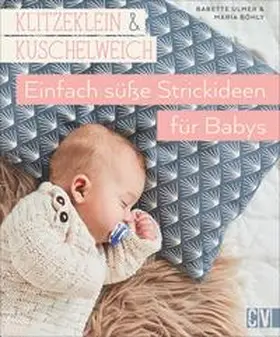 Ulmer / Böhly / Böhly-Maier |  Klitzeklein & kuschelweich - Einfach süße Strickideen für Babys | Buch |  Sack Fachmedien