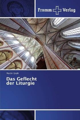 Grahl |  Das Geflecht der Liturgie | Buch |  Sack Fachmedien