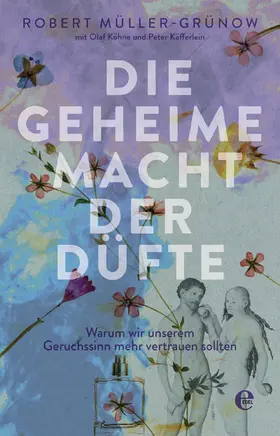 Müller-Grünow |  Die geheime Macht der Düfte | eBook | Sack Fachmedien
