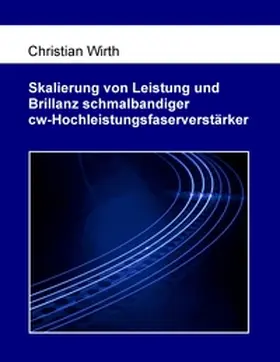 Wirth |  Skalierung von Leistung und Brillanz schmalbandiger cw-Hochleistungsfaserverstärker | Buch |  Sack Fachmedien