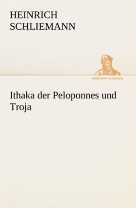 Schliemann |  Ithaka der Peloponnes und Troja | Buch |  Sack Fachmedien