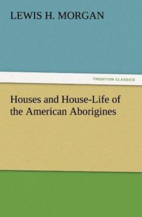 Morgan |  Houses and House-Life of the American Aborigines | Buch |  Sack Fachmedien